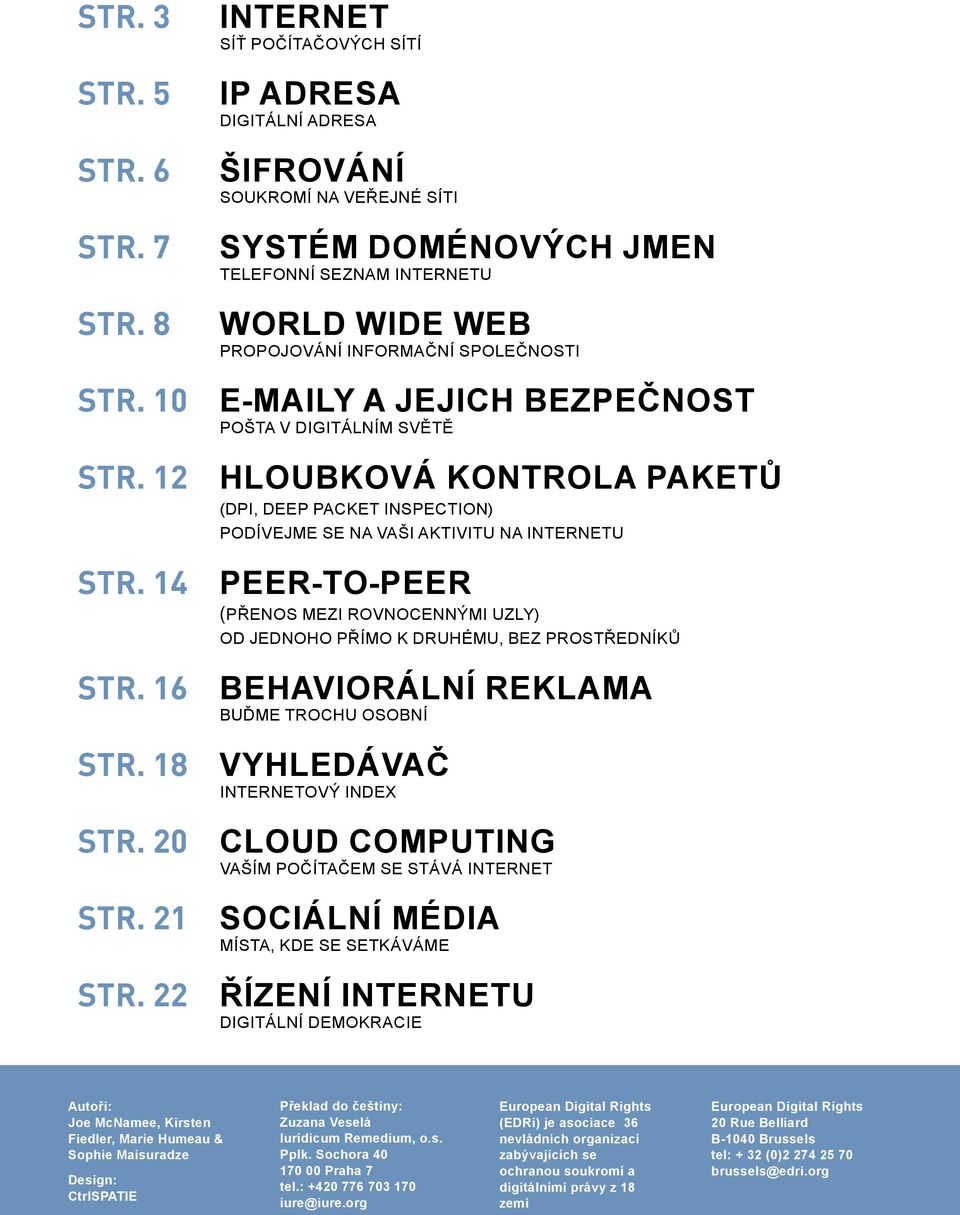 E-maily a jejich bezpečnost Pošta v digitálním světě Hloubková kontrola paketů (DPI, deep packet inspection) Podívejme se na vaši aktivitu na internetu Peer to peer (přenos mezi rovnocennými uzly) Od