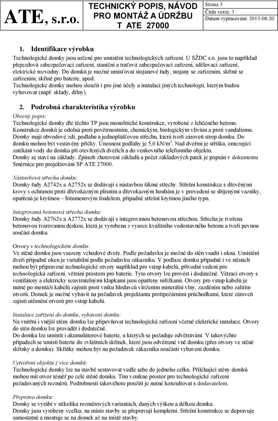 Technologické domky mohou slouţit i pro jiné účely a instalaci jiných technologií, kterým budou vyhovovat (např. sklady, dílny). 2.