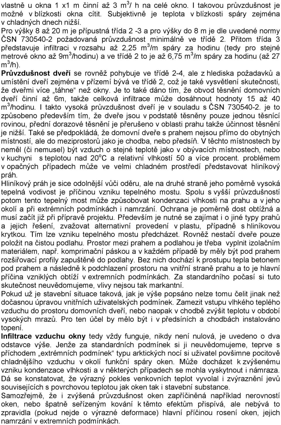 Přitom třída 3 představuje infiltraci v rozsahu až 2,25 m 3 /m spáry za hodinu (tedy pro stejné metrové okno až 9m 3 /hodinu) a ve třídě 2 to je až 6,75 m 3 /m spáry za hodinu (až 27 m 3 /h).