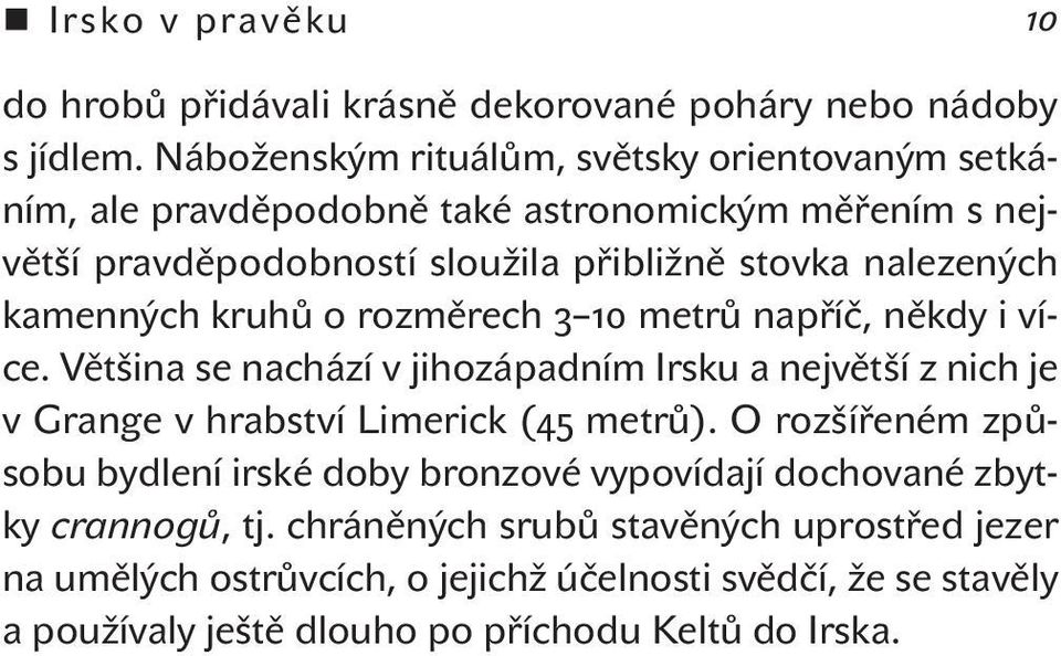 kamenných kruhů o rozměrech metrů napříč, někdy i více. Většina se nachází v jihozápadním Irsku a největší z nich je v Grange v hrabství Limerick ( metrů).