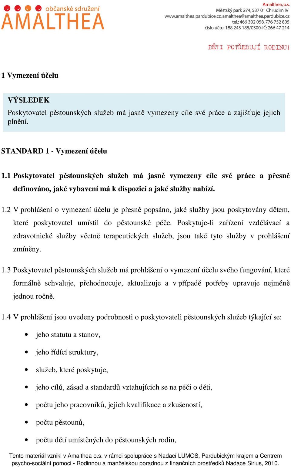 2 V prohlášení o vymezení účelu je přesně popsáno, jaké služby jsou poskytovány dětem, které poskytovatel umístil do pěstounské péče.