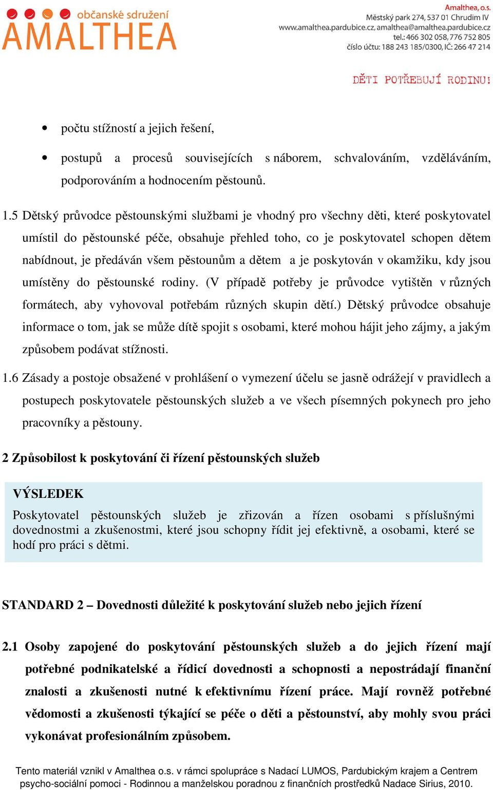 pěstounům a dětem a je poskytován v okamžiku, kdy jsou umístěny do pěstounské rodiny. (V případě potřeby je průvodce vytištěn v různých formátech, aby vyhovoval potřebám různých skupin dětí.