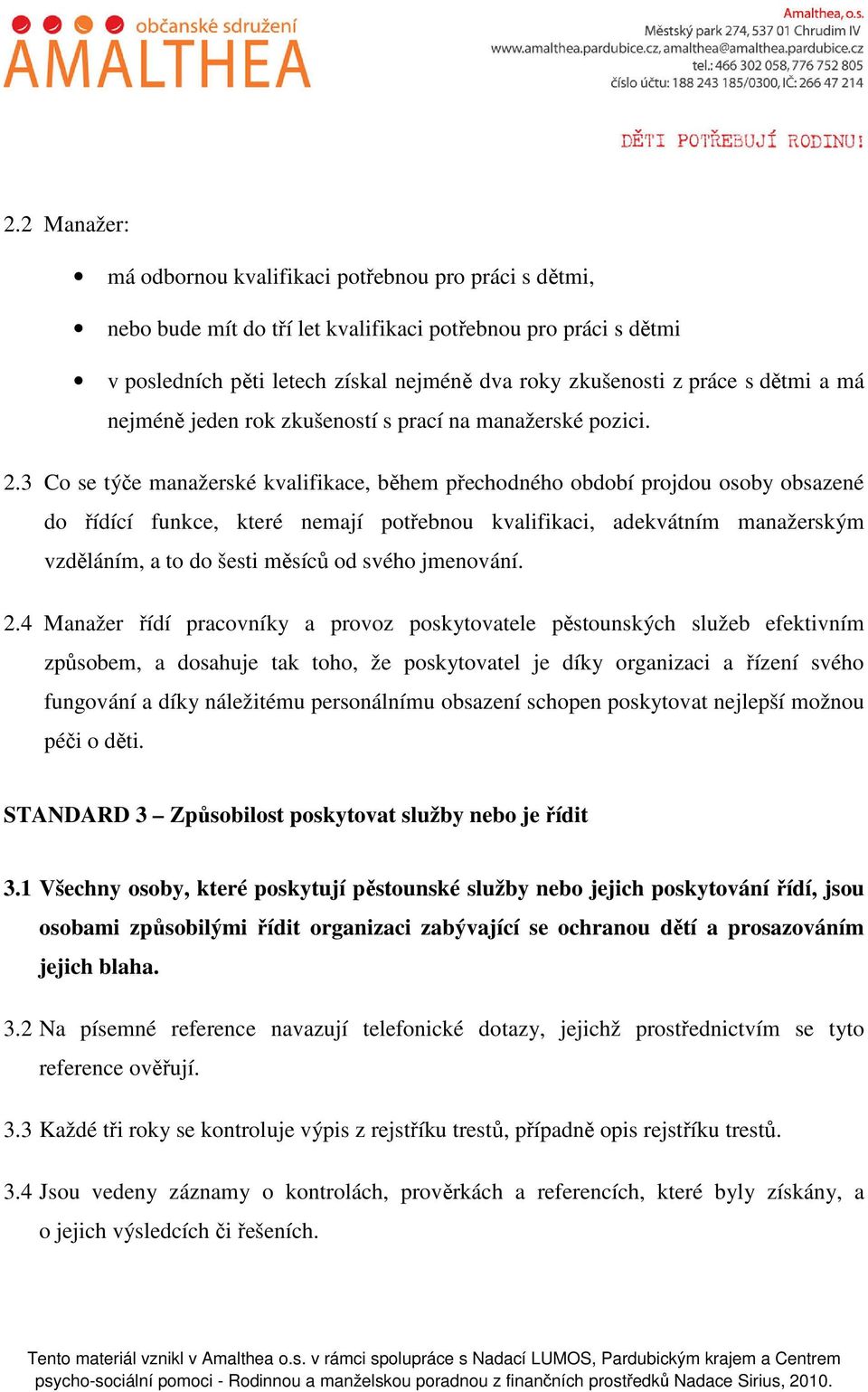 3 Co se týče manažerské kvalifikace, během přechodného období projdou osoby obsazené do řídící funkce, které nemají potřebnou kvalifikaci, adekvátním manažerským vzděláním, a to do šesti měsíců od