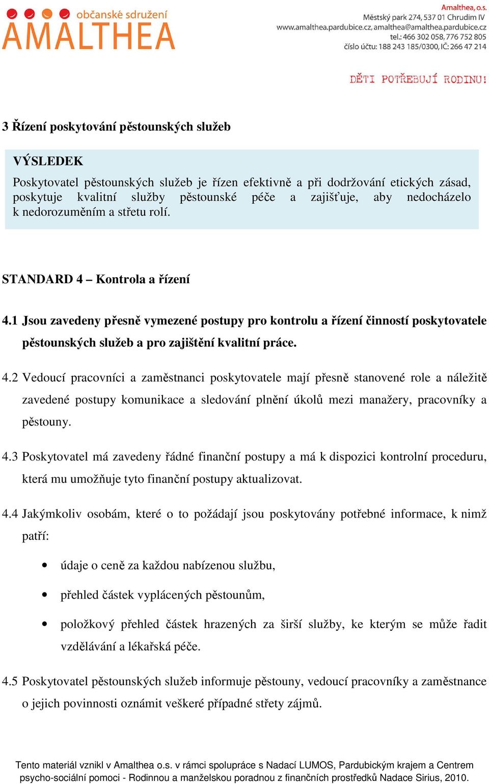 1 Jsou zavedeny přesně vymezené postupy pro kontrolu a řízení činností poskytovatele pěstounských služeb a pro zajištění kvalitní práce. 4.