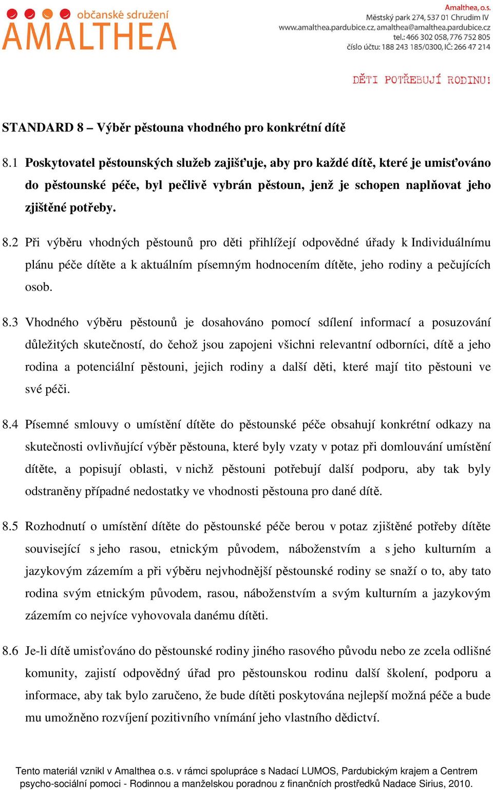 2 Při výběru vhodných pěstounů pro děti přihlížejí odpovědné úřady k Individuálnímu plánu péče dítěte a k aktuálním písemným hodnocením dítěte, jeho rodiny a pečujících osob. 8.