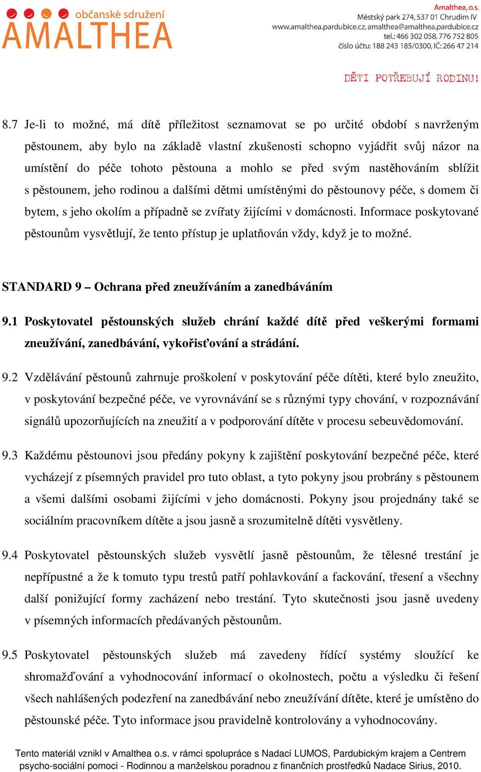 Informace poskytované pěstounům vysvětlují, že tento přístup je uplatňován vždy, když je to možné. STANDARD 9 Ochrana před zneužíváním a zanedbáváním 9.