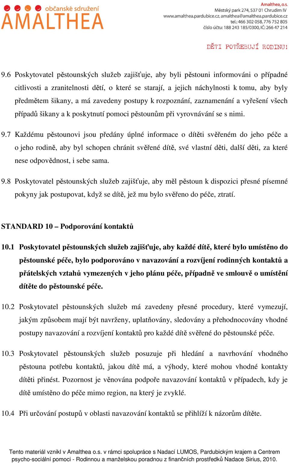 7 Každému pěstounovi jsou předány úplné informace o dítěti svěřeném do jeho péče a o jeho rodině, aby byl schopen chránit svěřené dítě, své vlastní děti, další děti, za které nese odpovědnost, i sebe