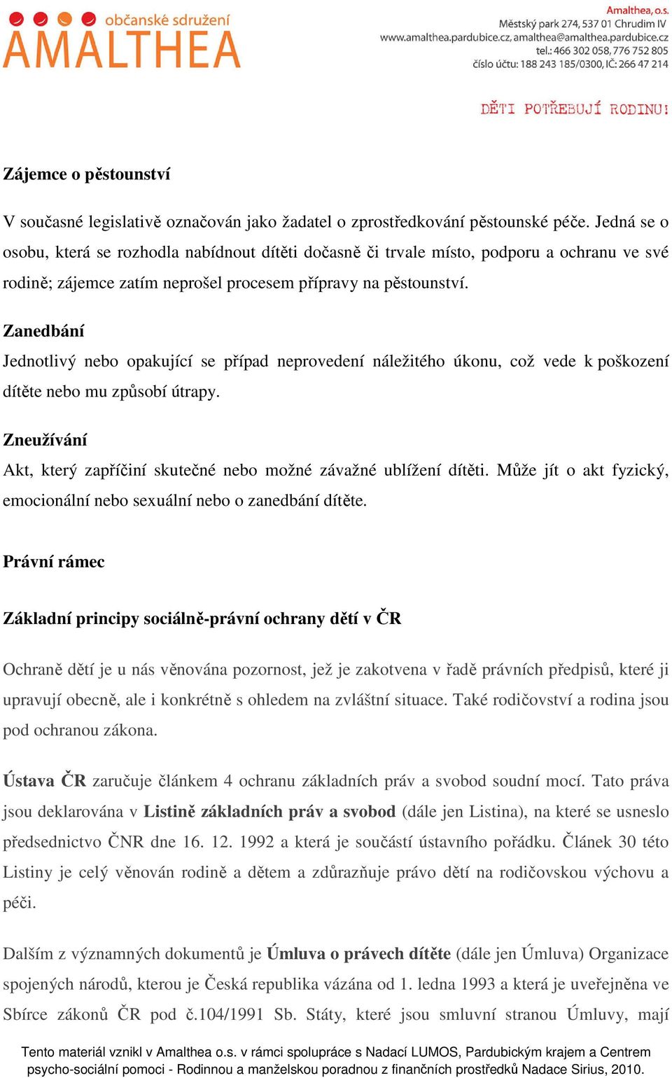 Zanedbání Jednotlivý nebo opakující se případ neprovedení náležitého úkonu, což vede k poškození dítěte nebo mu způsobí útrapy.