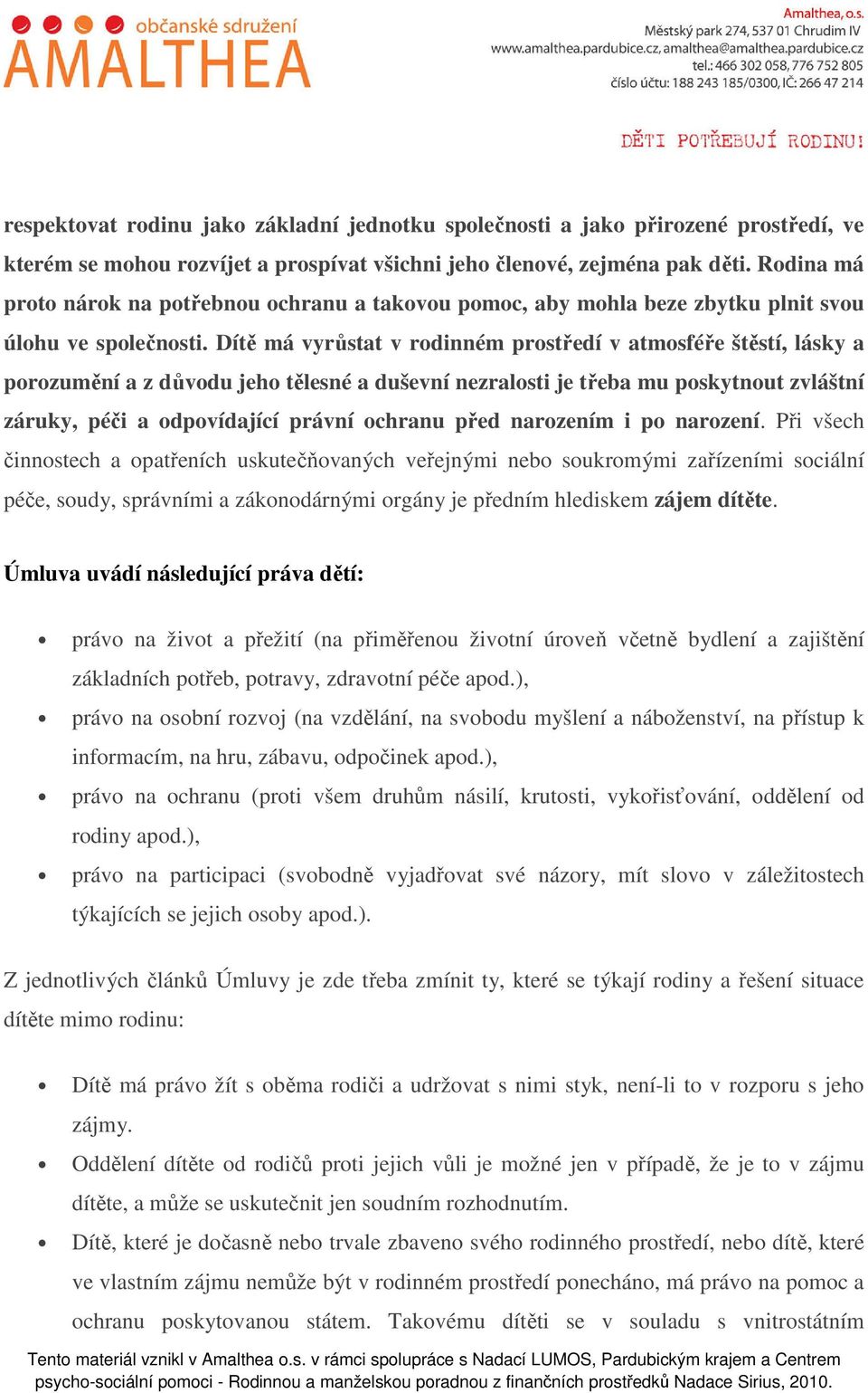 Dítě má vyrůstat v rodinném prostředí v atmosféře štěstí, lásky a porozumění a z důvodu jeho tělesné a duševní nezralosti je třeba mu poskytnout zvláštní záruky, péči a odpovídající právní ochranu