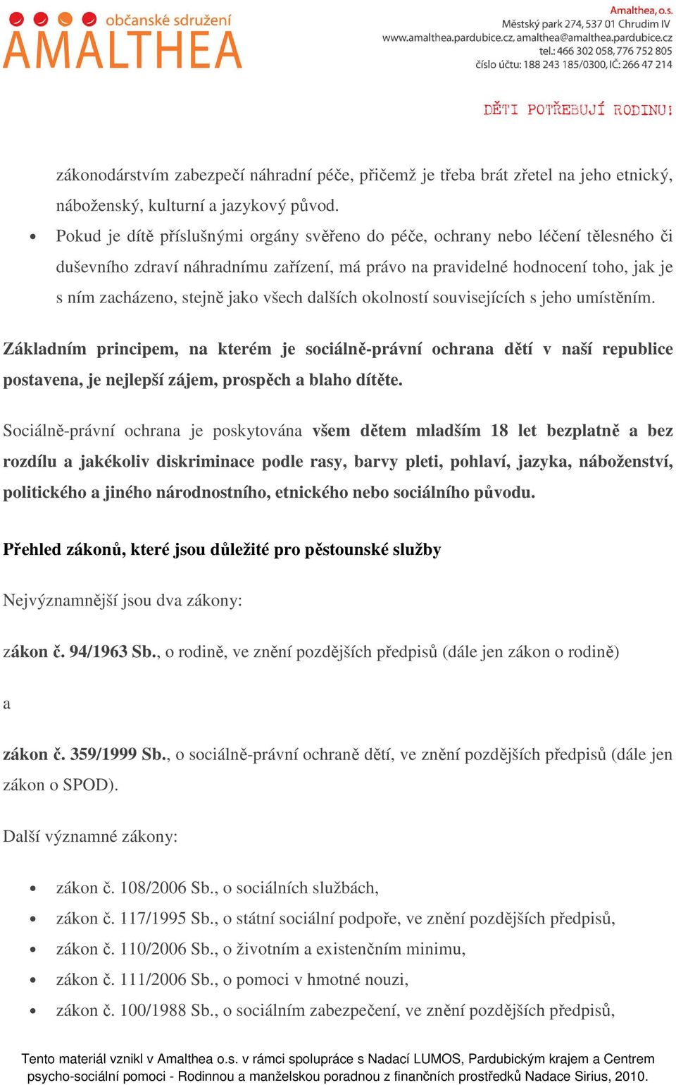 všech dalších okolností souvisejících s jeho umístěním. Základním principem, na kterém je sociálně-právní ochrana dětí v naší republice postavena, je nejlepší zájem, prospěch a blaho dítěte.