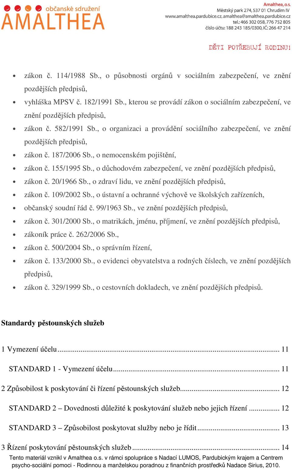 187/2006 Sb., o nemocenském pojištění, zákon č. 155/1995 Sb., o důchodovém zabezpečení, ve znění pozdějších předpisů, zákon č. 20/1966 Sb., o zdraví lidu, ve znění pozdějších předpisů, zákon č.