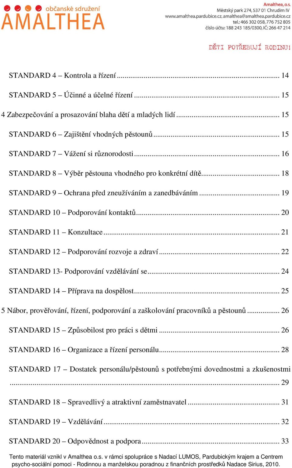 .. 20 STANDARD 11 Konzultace... 21 STANDARD 12 Podporování rozvoje a zdraví... 22 STANDARD 13- Podporování vzdělávání se... 24 STANDARD 14 Příprava na dospělost.