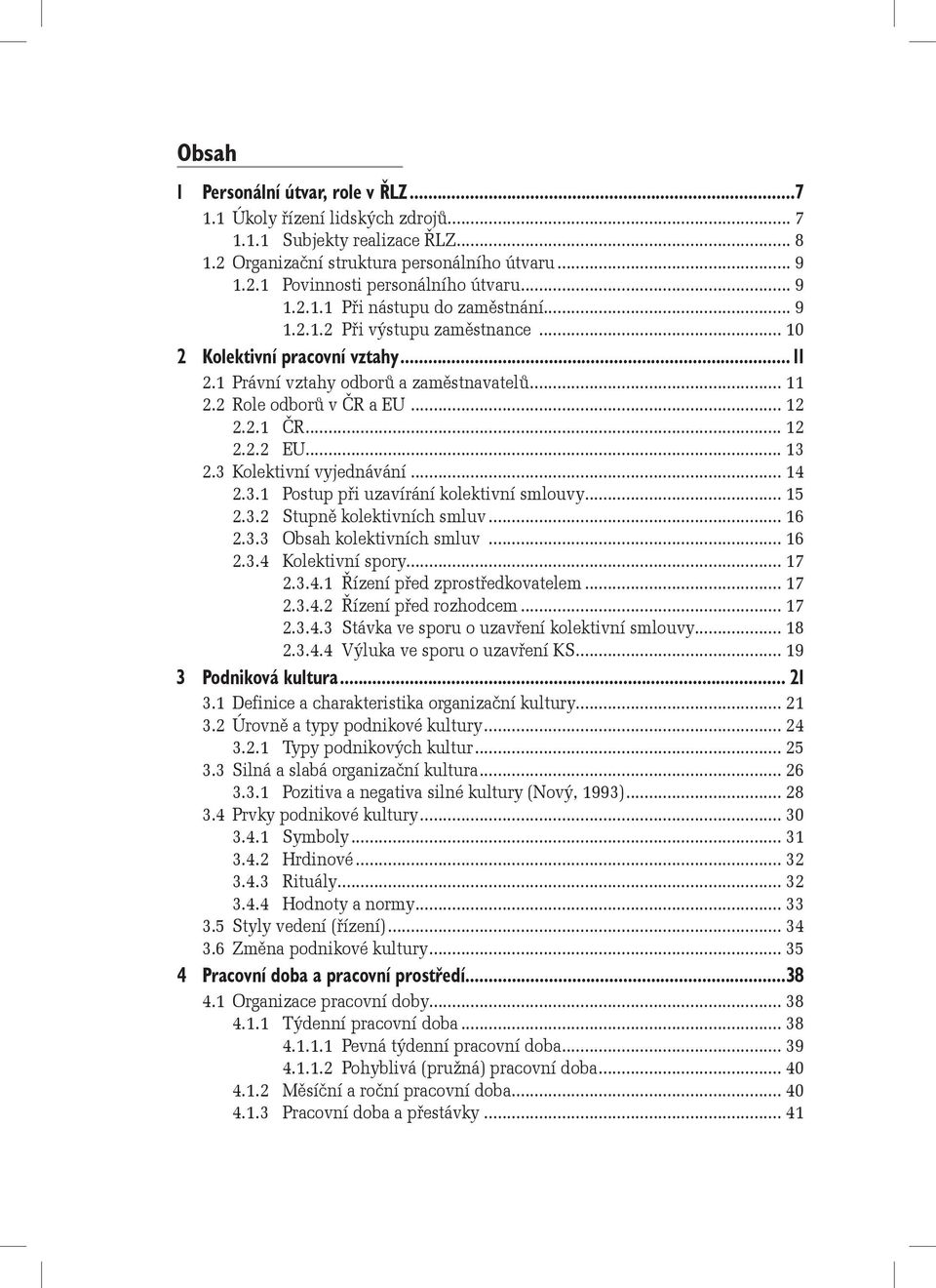 2.1 ČR... 12 2.2.2 EU... 13 2.3 Kolektivní vyjednávání... 14 2.3.1 Postup při uzavírání kolektivní smlouvy... 15 2.3.2 Stupně kolektivních smluv... 16 2.3.3 Obsah kolektivních smluv... 16 2.3.4 Kolektivní spory.