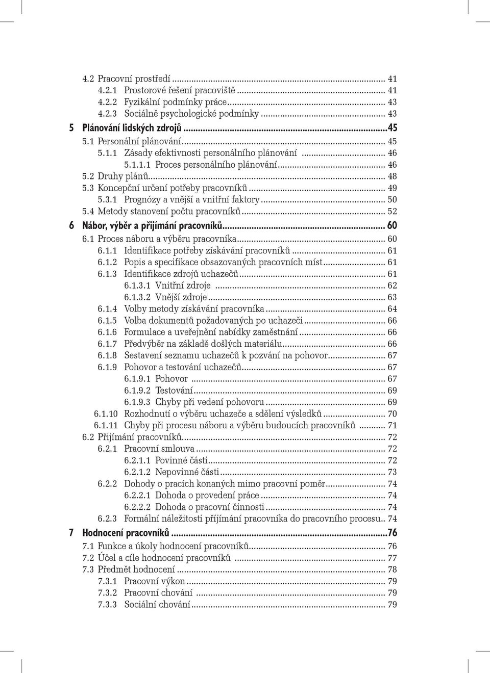 .. 50 5.4 Metody stanovení počtu pracovníků... 52 6 Nábor, výběr a přijímání pracovníků... 60 6.1 Proces náboru a výběru pracovníka... 60 6.1.1 Identifikace potřeby získávání pracovníků... 61 6.1.2 Popis a specifikace obsazovaných pracovních míst.