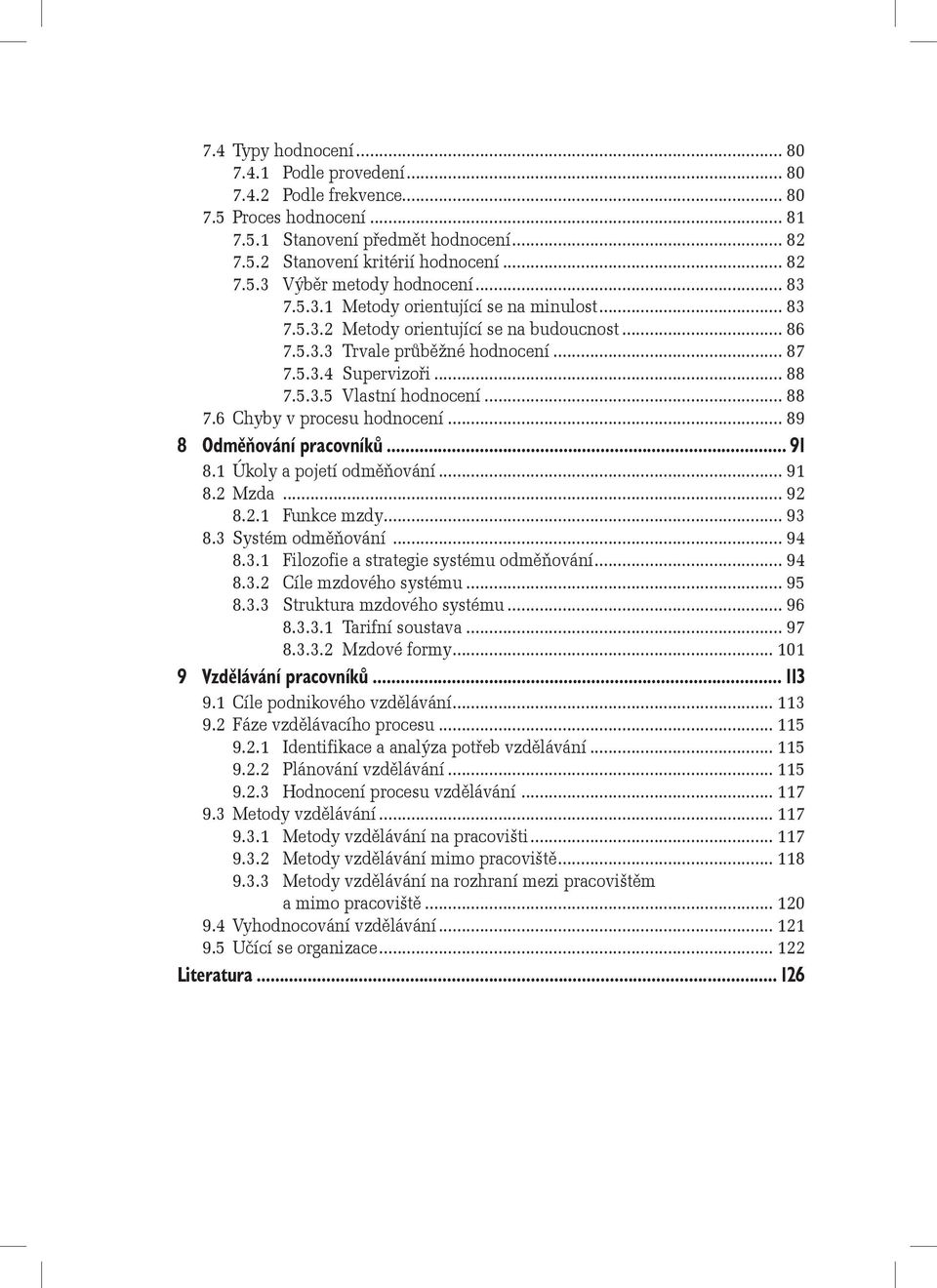 .. 88 7.6 Chyby v procesu hodnocení... 89 8 Odměňování pracovníků... 91 8.1 Úkoly a pojetí odměňování... 91 8.2 Mzda... 92 8.2.1 Funkce mzdy... 93 8.3 Systém odměňování... 94 8.3.1 Filozofie a strategie systému odměňování.