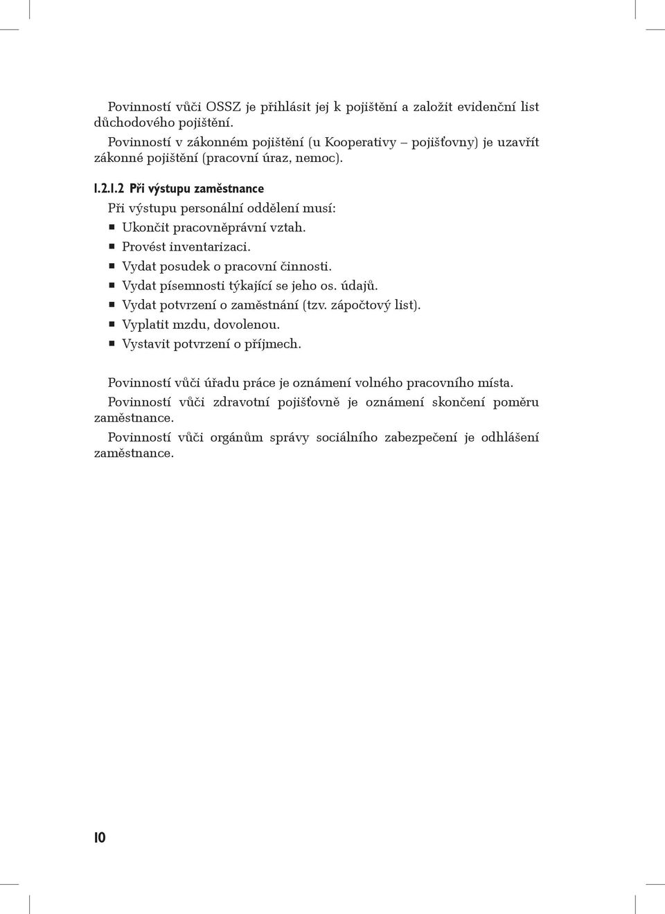 2.1.2 Při výstupu zaměstnance Při výstupu personální oddělení musí: Ukončit pracovněprávní vztah. Provést inventarizaci. Vydat posudek o pracovní činnosti.