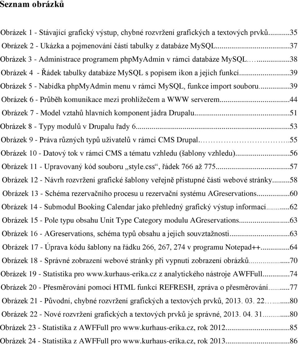 ..39 Obrázek 5 - Nabídka phpmyadmin menu v rámci MySQL, funkce import souboru...39 Obrázek 6 - Průběh komunikace mezi prohlížečem a WWW serverem.