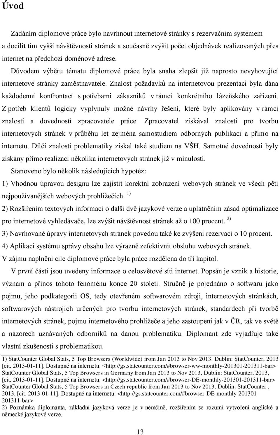 Znalost požadavků na internetovou prezentaci byla dána každodenní konfrontací s potřebami zákazníků v rámci konkrétního lázeňského zařízení.