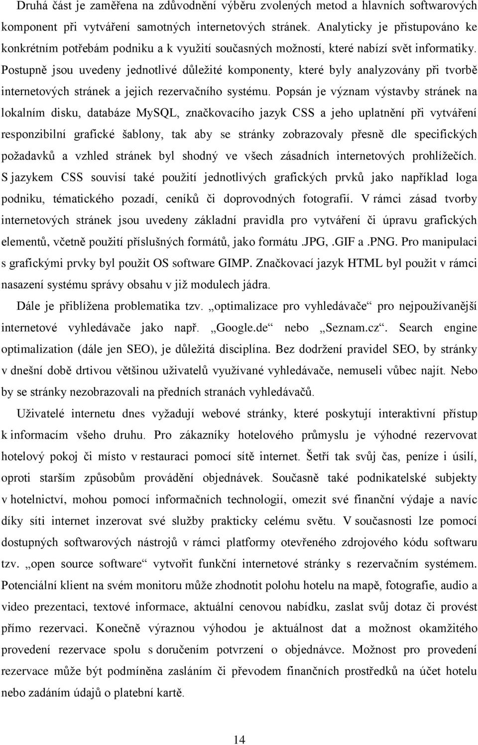 Postupně jsou uvedeny jednotlivé důležité komponenty, které byly analyzovány při tvorbě internetových stránek a jejich rezervačního systému.