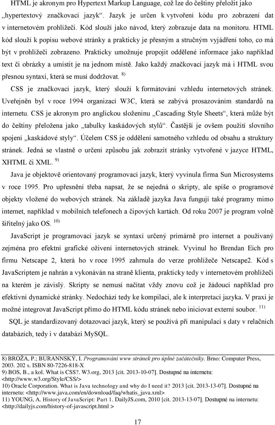 Prakticky umožnuje propojit oddělené informace jako například text či obrázky a umístit je na jednom místě. Jako každý značkovací jazyk má i HTML svou přesnou syntaxi, která se musí dodržovat.