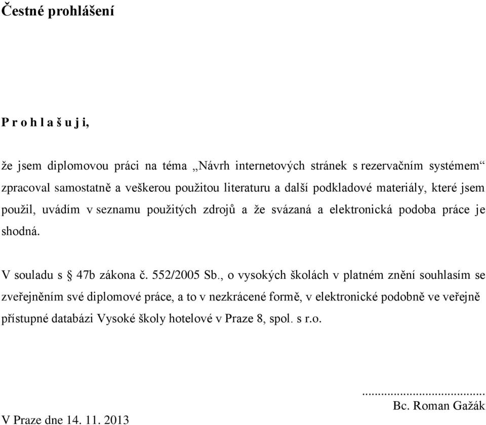 práce je shodná. V souladu s 47b zákona č. 552/2005 Sb.