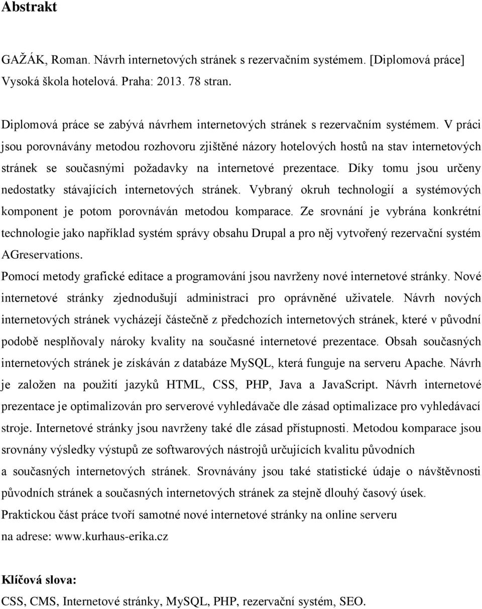 V práci jsou porovnávány metodou rozhovoru zjištěné názory hotelových hostů na stav internetových stránek se současnými požadavky na internetové prezentace.