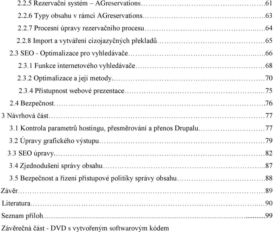 4 Bezpečnost.76 3 Návrhová část 77 3.1 Kontrola parametrů hostingu, přesměrování a přenos Drupalu. 77 3.2 Úpravy grafického výstupu 79 3.3 SEO úpravy. 82 3.