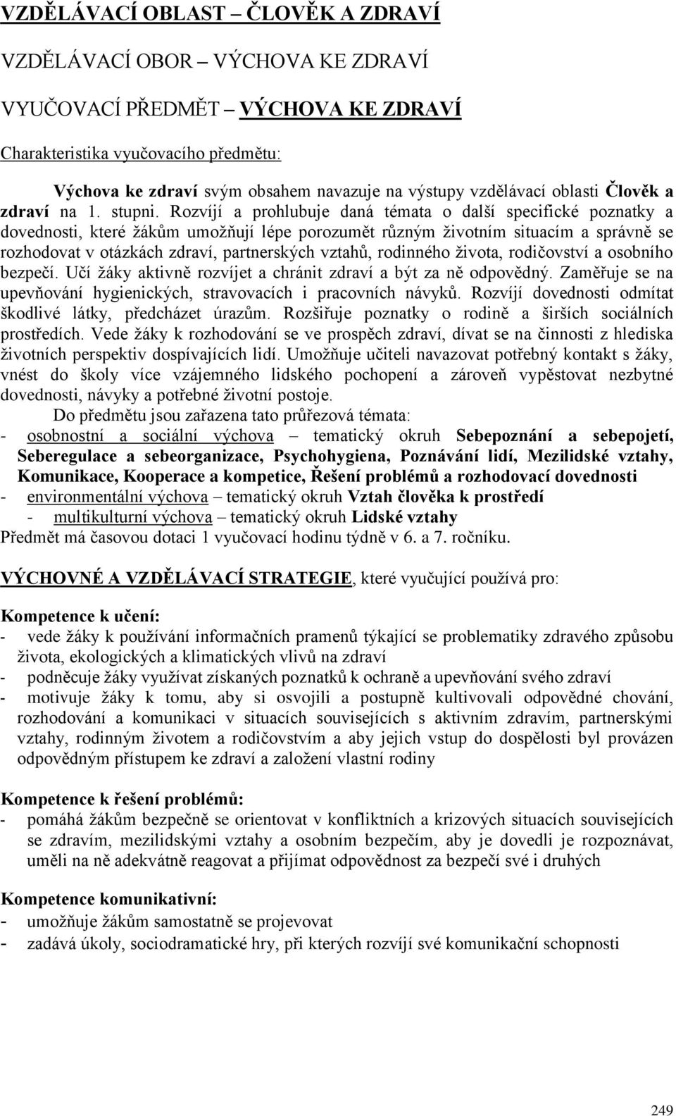 Rozvíjí a prohlubuje daná témata o další specifické poznatky a dovednosti, které žákům umožňují lépe porozumět různým životním situacím a správně se rozhodovat v otázkách zdraví, partnerských vztahů,