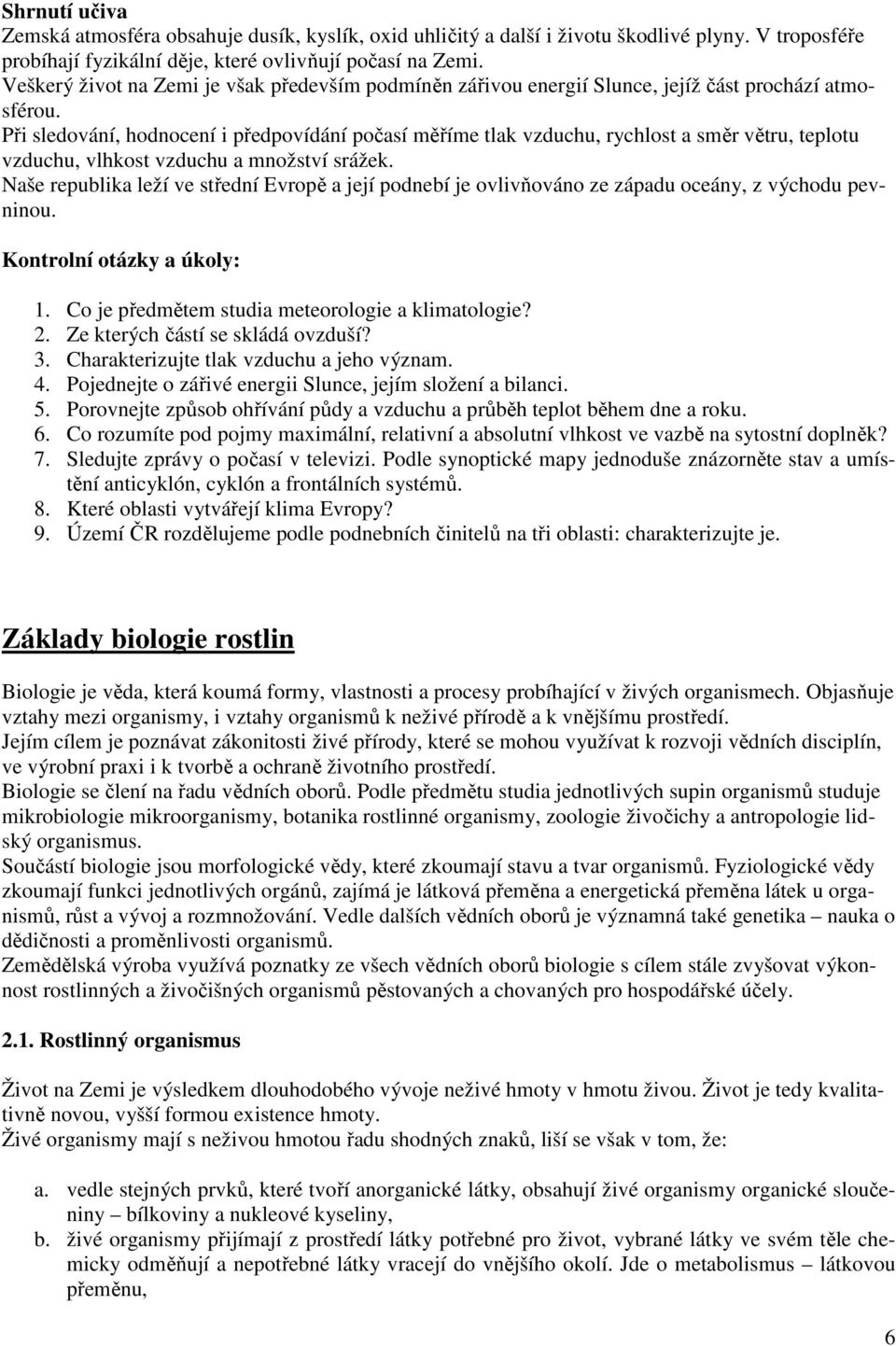 Při sledvání, hdncení i předpvídání pčasí měříme tlak vzduchu, rychlst a směr větru, tepltu vzduchu, vlhkst vzduchu a mnžství srážek.