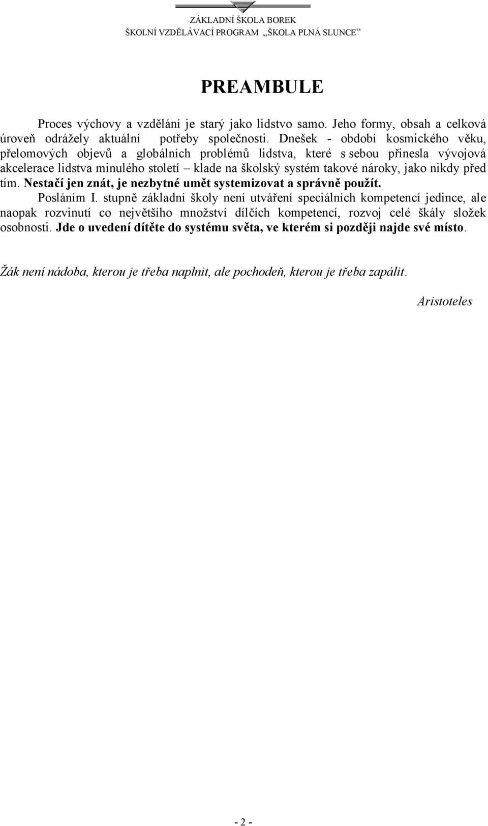 jako nikdy před tím. Nestačí jen znát, je nezbytné umět systemizovat a správně použít. Posláním I.