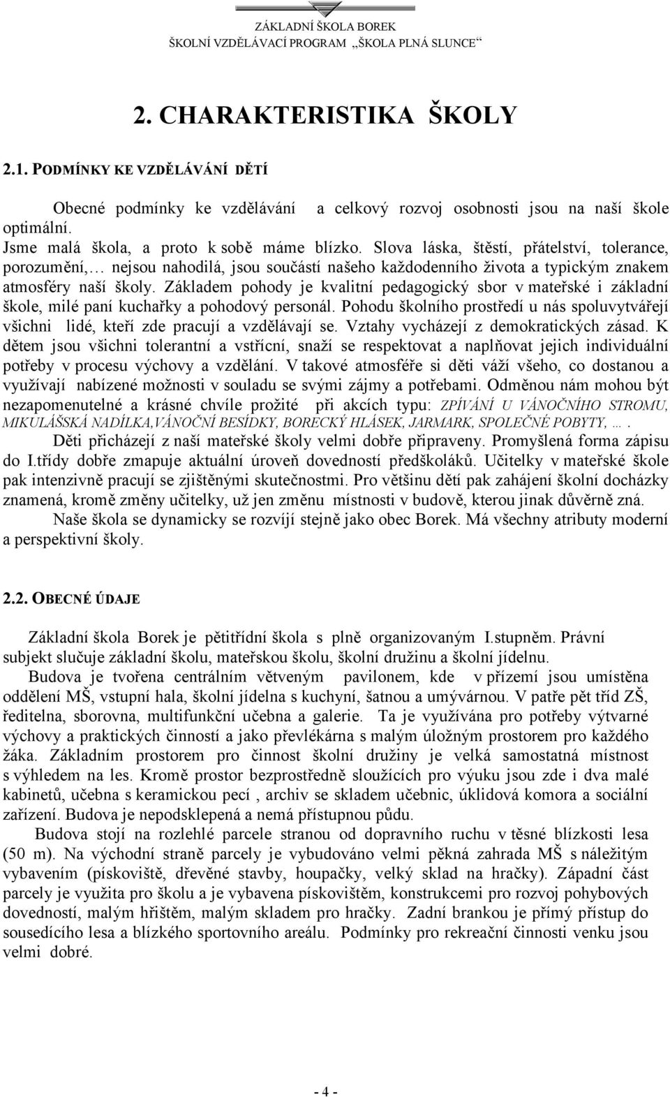 Základem pohody je kvalitní pedagogický sbor v mateřské i základní škole, milé paní kuchařky a pohodový personál.