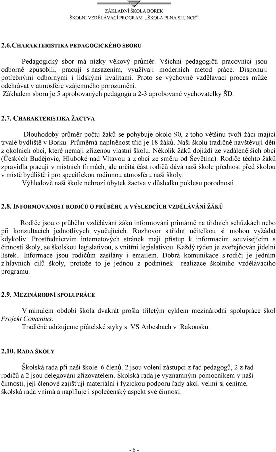 Základem sboru je 5 aprobovaných pedagogů a 2-3 aprobované vychovatelky ŠD. 2.7.