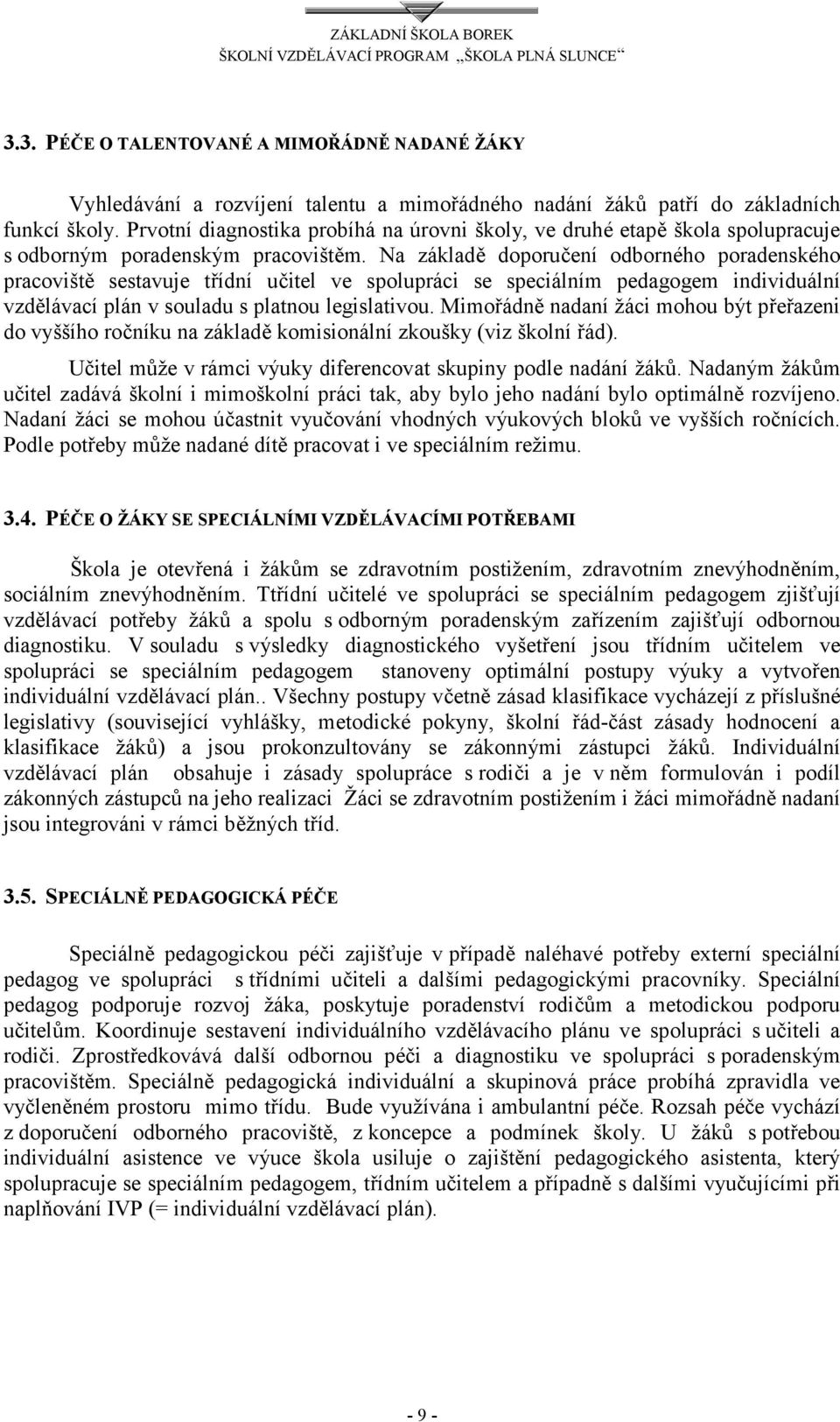 Na základě doporučení odborného poradenského pracoviště sestavuje třídní učitel ve spolupráci se speciálním pedagogem individuální vzdělávací plán v souladu s platnou legislativou.