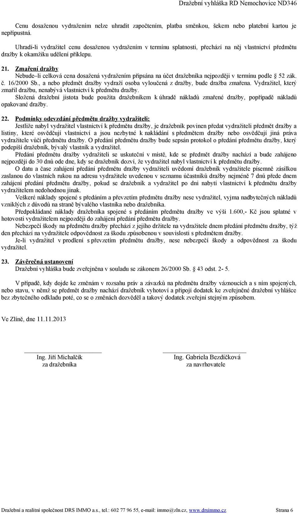 Zmaření dražby Nebude li celková cena dosažená vydražením připsána na účet dražebníka nejpozději v termínu podle 52 zák. č. 16/2000 Sb.