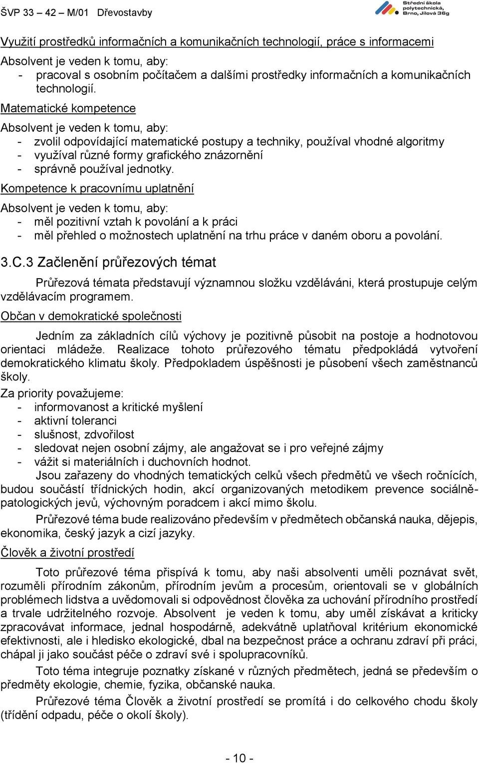 Matematické kompetence Absolvent je veden k tomu, aby: - zvolil odpovídající matematické postupy a techniky, používal vhodné algoritmy - využíval různé formy grafického znázornění - správně používal