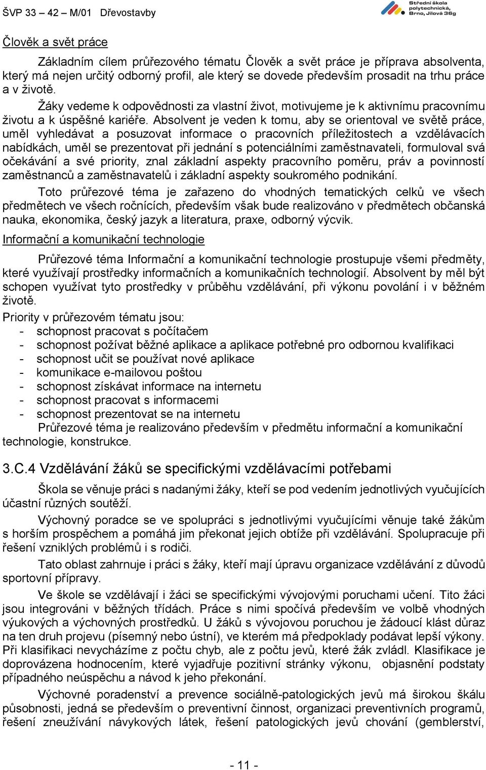 Absolvent je veden k tomu, aby se orientoval ve světě práce, uměl vyhledávat a posuzovat informace o pracovních příležitostech a vzdělávacích nabídkách, uměl se prezentovat při jednání s