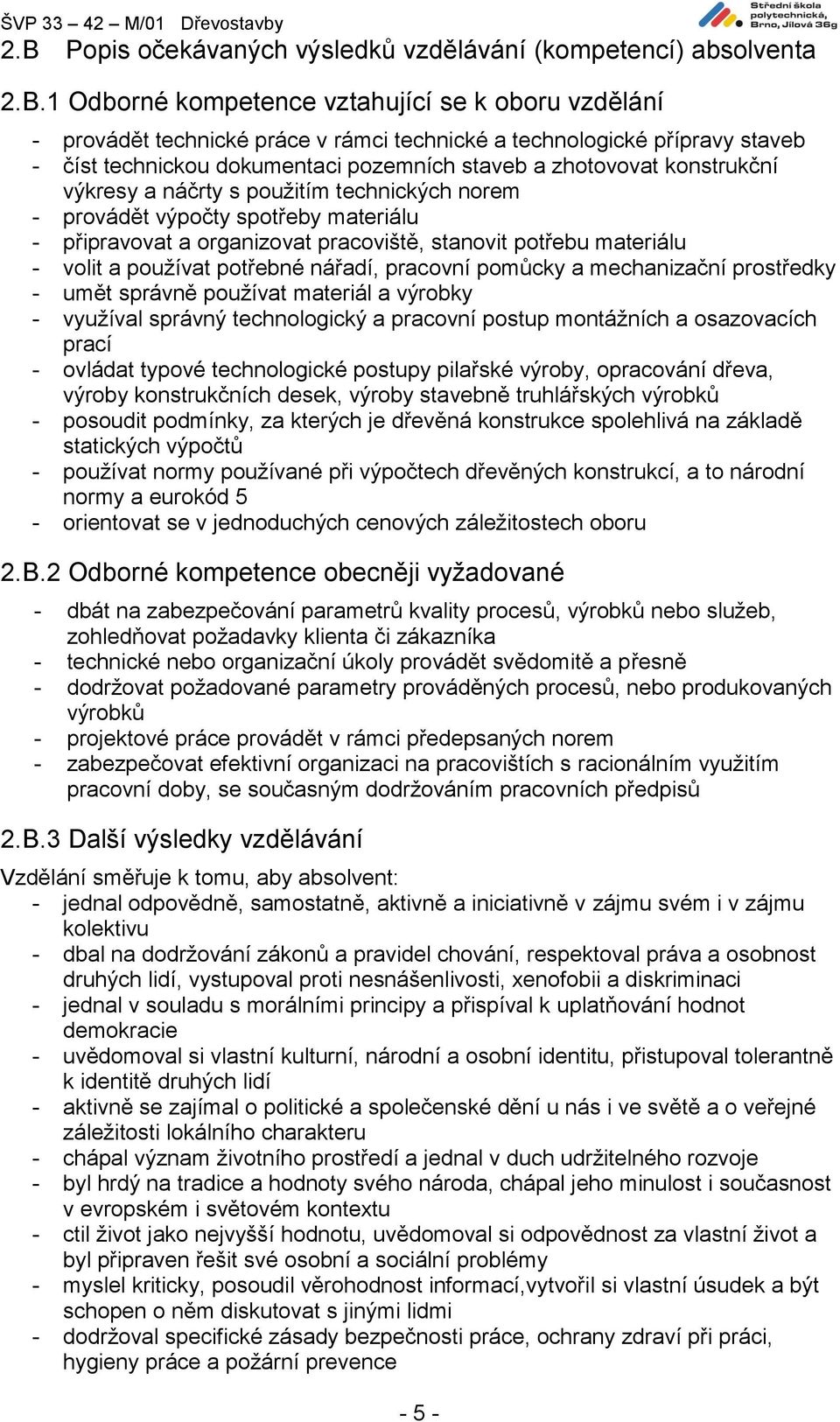 stanovit potřebu materiálu - volit a používat potřebné nářadí, pracovní pomůcky a mechanizační prostředky - umět správně používat materiál a výrobky - využíval správný technologický a pracovní postup