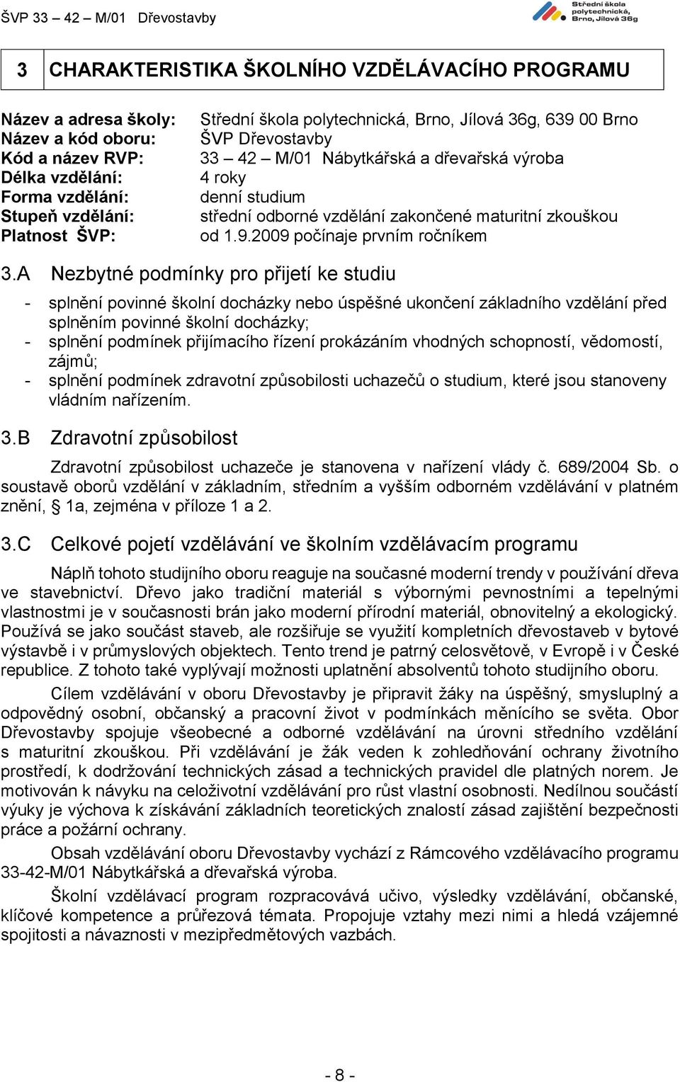 A Nezbytné podmínky pro přijetí ke studiu - splnění povinné školní docházky nebo úspěšné ukončení základního vzdělání před splněním povinné školní docházky; - splnění podmínek přijímacího řízení