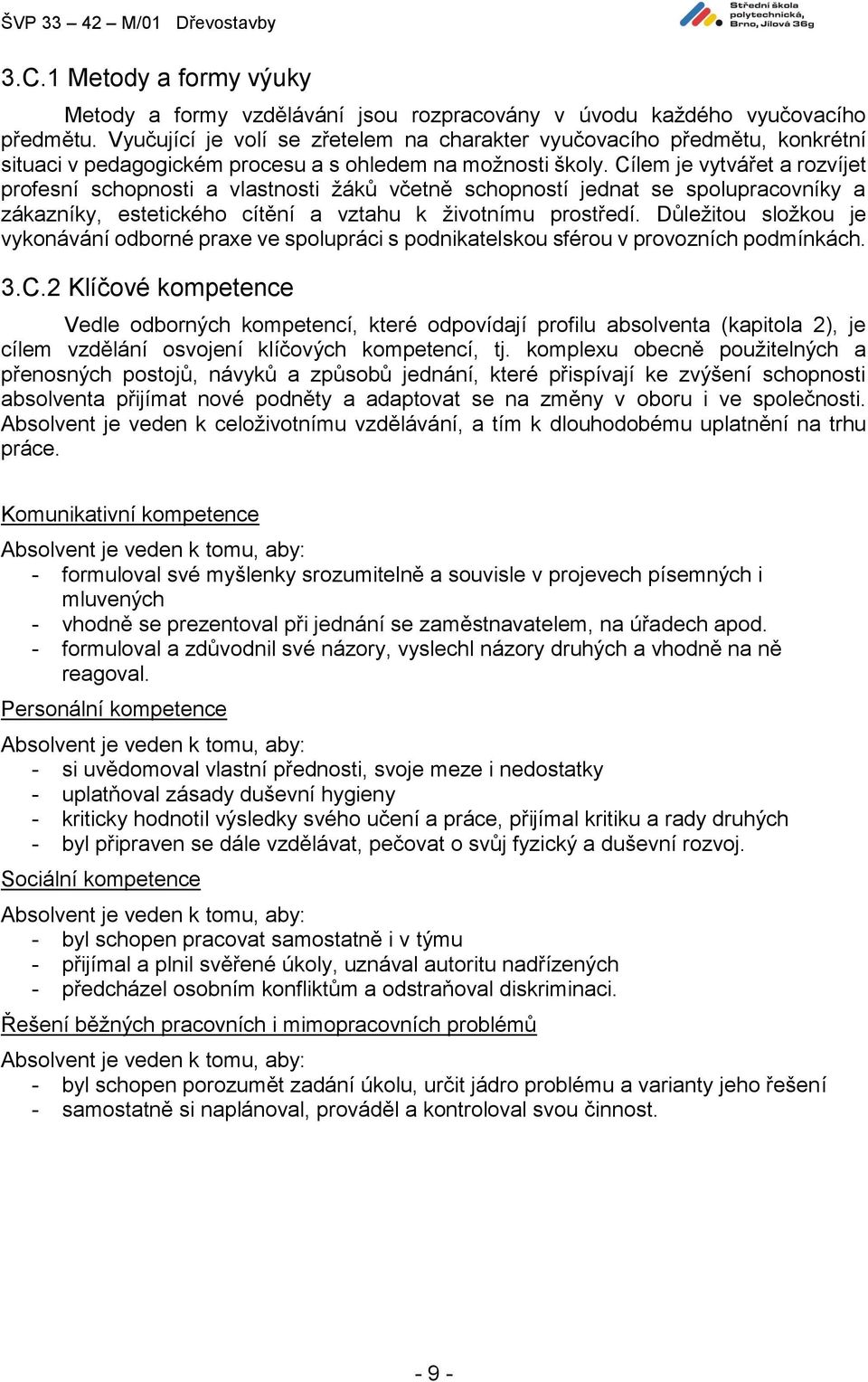 Cílem je vytvářet a rozvíjet profesní schopnosti a vlastnosti žáků včetně schopností jednat se spolupracovníky a zákazníky, estetického cítění a vztahu k životnímu prostředí.