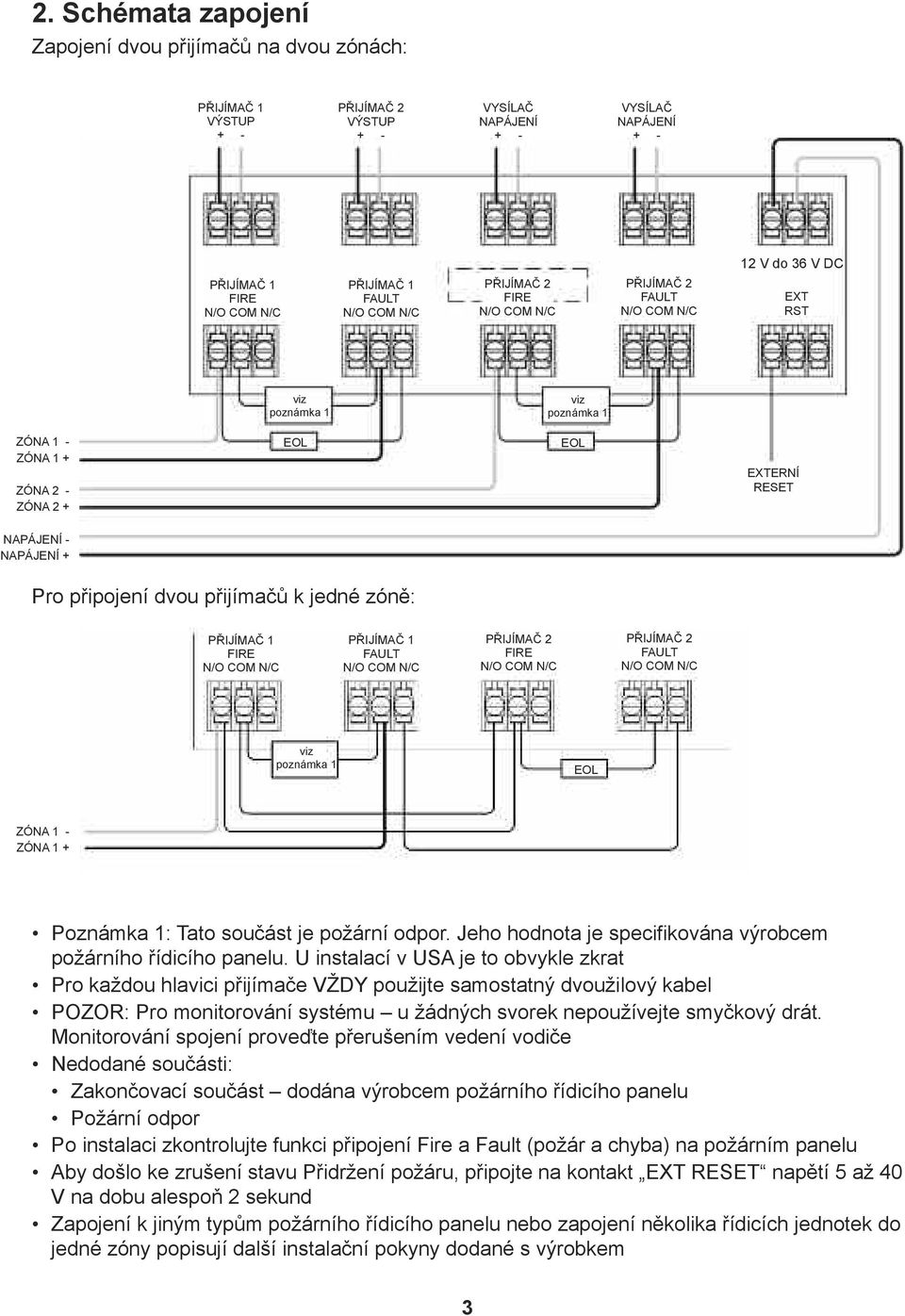 připojení dvou přijímačů k jedné zóně: PŘIJÍMAČ 1 FIRE N/O COM N/C PŘIJÍMAČ 1 FAULT N/O COM N/C PŘIJÍMAČ 2 FIRE N/O COM N/C PŘIJÍMAČ 2 FAULT N/O COM N/C viz poznámka 1 EOL ZÓNA 1 - ZÓNA 1 + Poznámka