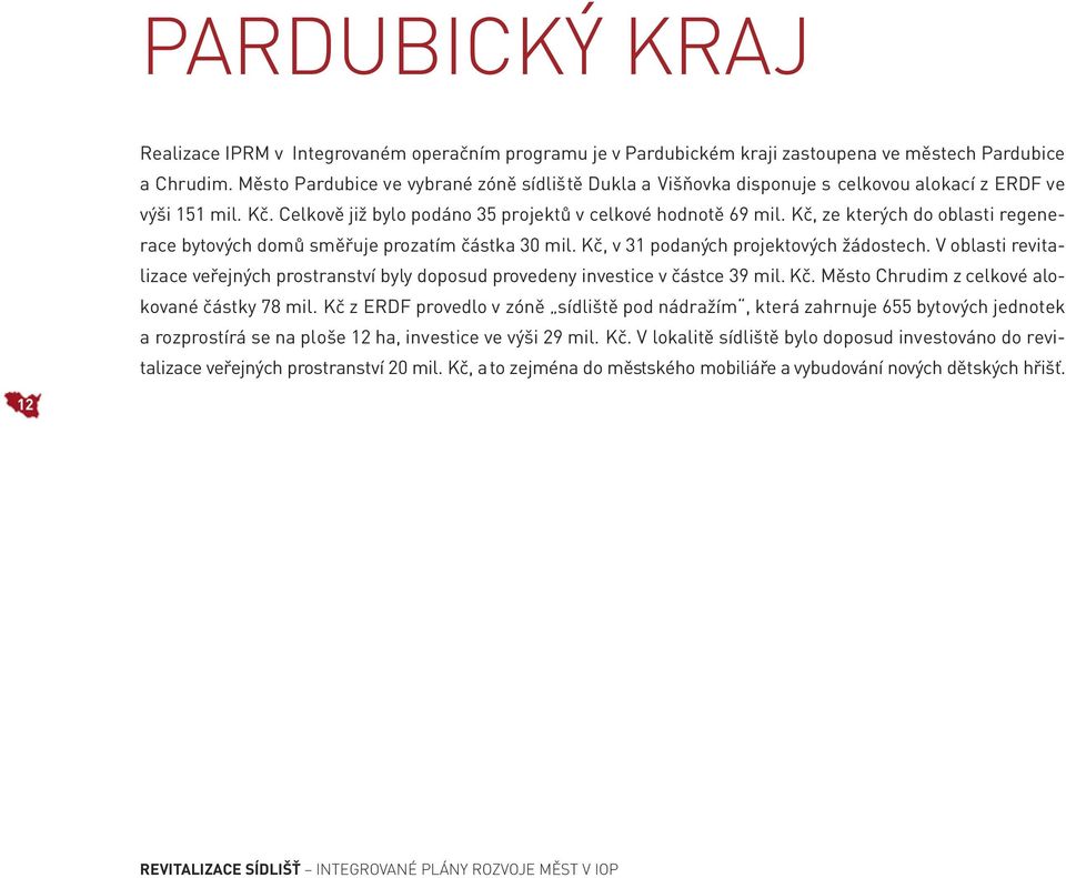 Kč, ze kterých do oblasti regenerace bytových domů směřuje prozatím částka 30 mil. Kč, v 31 podaných projektových žádostech.