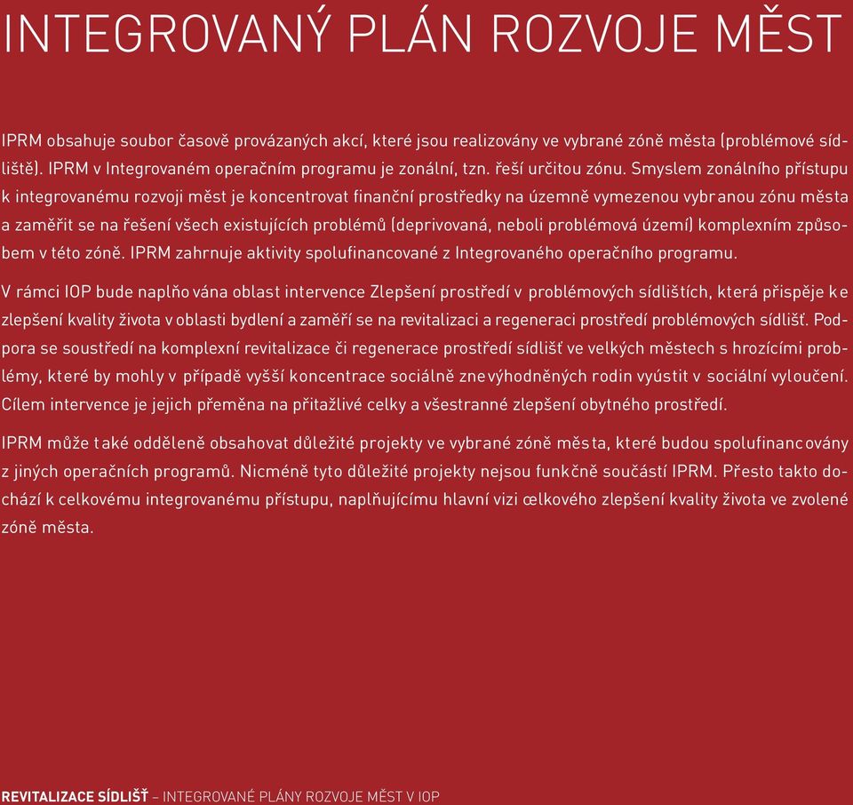 Smyslem zonálního přístupu k integrovanému rozvoji měst je koncentrovat finanční prostředky na územně vymezenou vybranou zónu města a zaměřit se na řešení všech existujících problémů (deprivovaná,