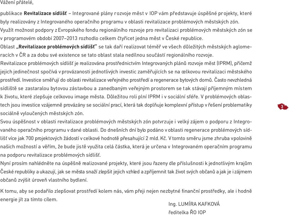 Využít možnost podpory z Evropského fondu regionálního rozvoje pro revitalizaci problémových městských zón se v programovém období 2007 2013 rozhodlo celkem čtyřicet jedna měst v České republice.