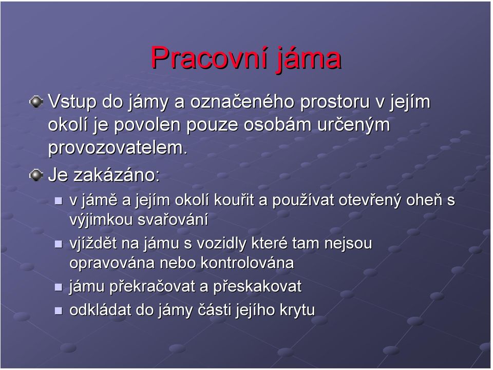 Je zakázáno: v jámě a jejím okolí kouřit a používat otevřený oheň s výjimkou