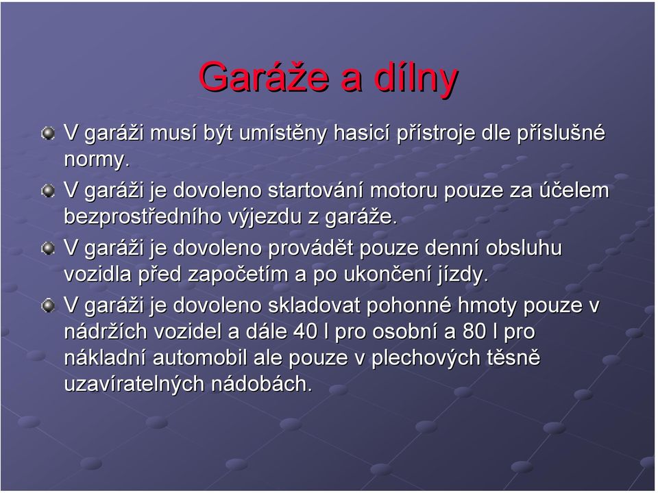 V garáži je dovoleno provádět pouze denní obsluhu vozidla před započetím a po ukončení jízdy.