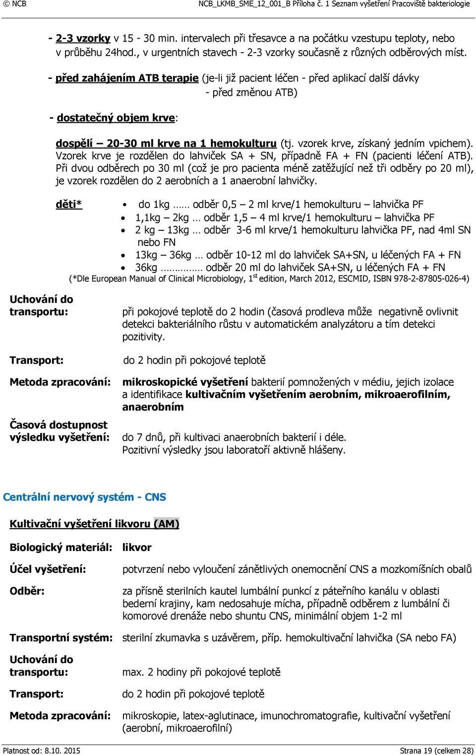 vzorek krve, získaný jedním vpichem). Vzorek krve je rozdělen do lahviček SA + SN, případně FA + FN (pacienti léčení ATB).