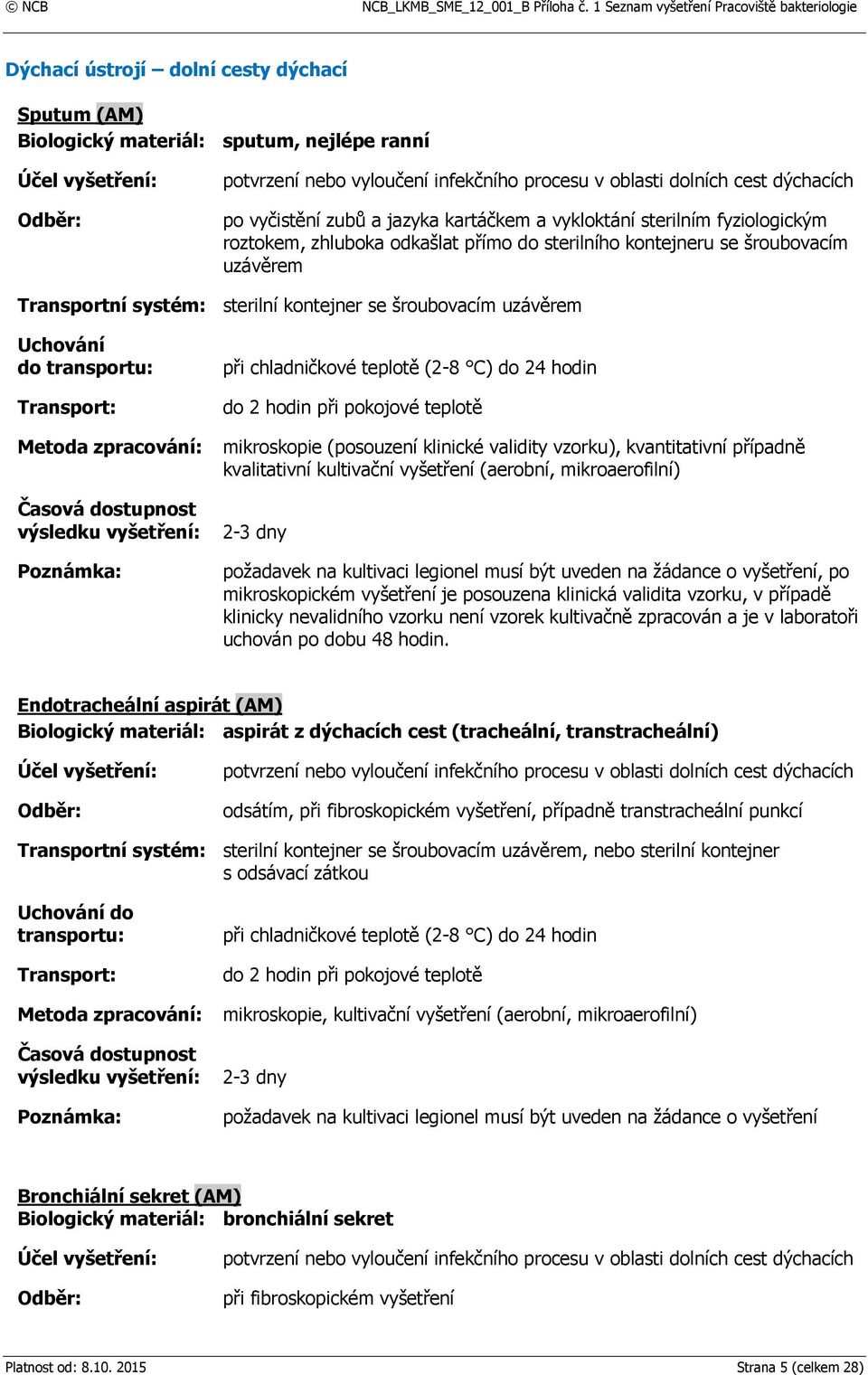 Uchování do při chladničkové teplotě (2-8 C) do 24 hodin mikroskopie (posouzení klinické validity vzorku), kvantitativní případně kvalitativní kultivační vyšetření (aerobní, mikroaerofilní) 2-3 dny