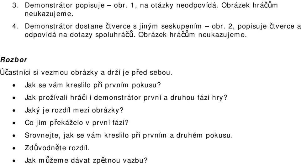 Rozbor Účastníci si vezmou obrázky a drží je před sebou. Jak se vám kreslilo při prvním pokusu?