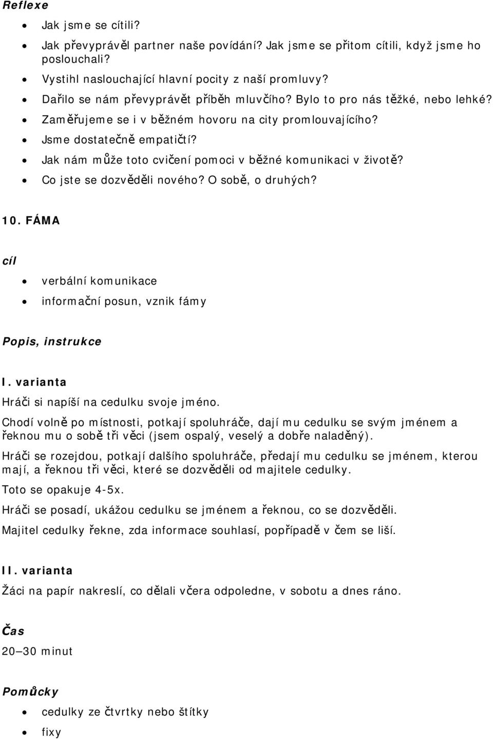 Jak nám může toto cvičení pomoci v běžné komunikaci v životě? Co jste se dozvěděli nového? O sobě, o druhých? 10. FÁMA cíl verbální komunikace informační posun, vznik fámy Popis, instrukce I.