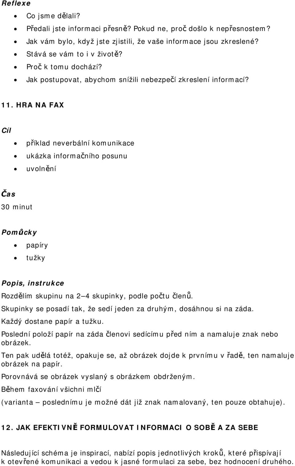 HRA NA FAX příklad neverbální komunikace ukázka informačního posunu uvolnění Čas 30 minut Pomůcky papíry tužky Popis, instrukce Rozdělím skupinu na 2 4 skupinky, podle počtu členů.